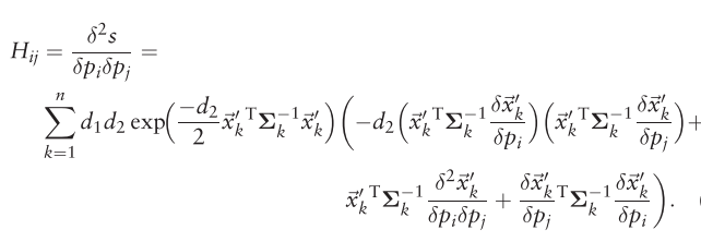$H_{i j}=\frac{\delta^{2} s}{\delta p_{i} \delta p_{j}}=\sum_{k=1}^{n} d_{1} d_{2} \exp \left(\frac{-d_{2}}{2} \vec{x}_{k}^{\prime \mathrm{T}} \boldsymbol{\Sigma}_{k}^{-1} \vec{x}_{k}^{\prime}\right)(-d_2 )$